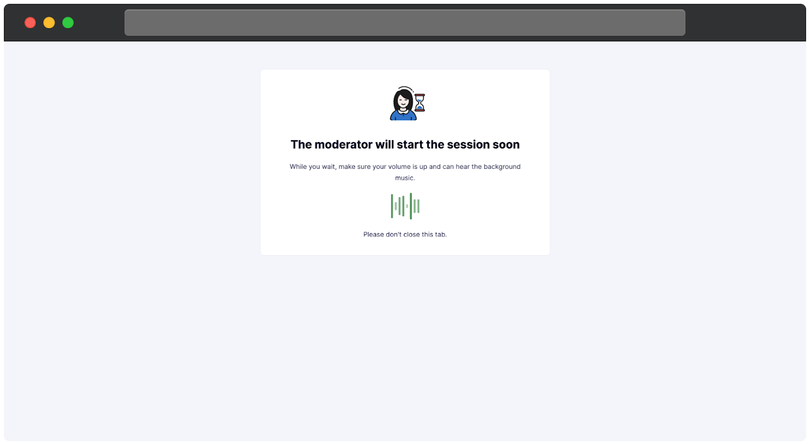 A waiting screen on the indicating that the moderator will start the session soon. The message advises the user to ensure their volume is up and they can hear the background music. Below the text, a visual representation of audio levels is displayed. An illustration of a person holding an hourglass appears above the message.