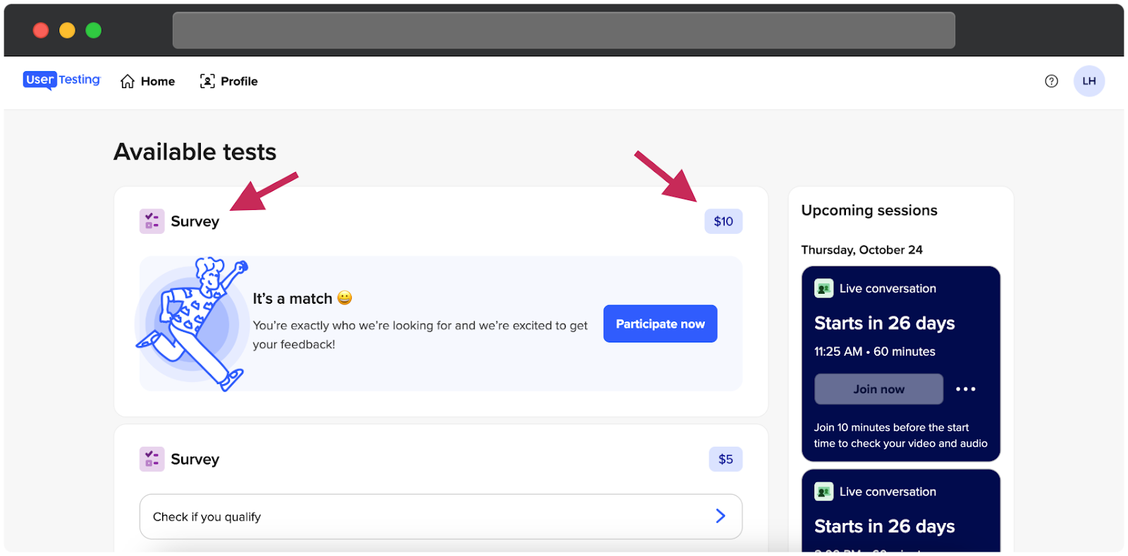 Une interface de tableau de bord pour les participants de UserTesting affichant les tests disponibles et les sessions à venir. Deux enquêtes sont listées sous Tests disponibles, avec des récompenses monétaires mises en évidence. La première enquête montre une récompense de 10 $, avec une étiquette Enquête en gras. À droite des Tests disponibles, il y a une section pour les Sessions à venir montrant deux créneaux de conversation en direct commençant dans 26 jours, chacun durant 60 minutes. Un bouton Rejoindre maintenant apparaît sous chaque session avec une note pour vérifier la vidéo et l'audio 10 minutes avant. Des flèches rouges annotent la récompense de 10 $ et l'étiquette Enquête dans le premier test.